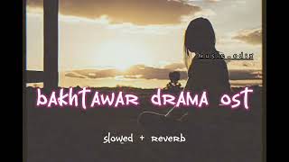 bakhtawar drama ost slowed amp reverb [upl. by Nas]