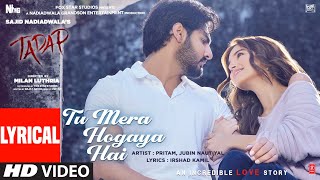 Tu Mera Hogaya Hai  Lyrical  Tadap  Ahan Shetty Tara Sutaria  Pritam Jubin Nautiyal  3 Dec 21 [upl. by Atronna]