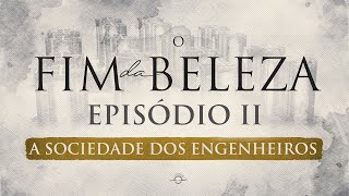 O FIM DA BELEZA  EPISÓDIO 2  A Sociedade dos Engenheiros [upl. by Nahtnhoj969]