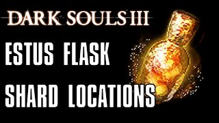 Dark Souls 3 All 11 Estus Flask Shard Locations [upl. by Shutz910]