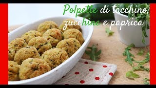 Polpette tacchino zucchine e paprica  Leggere e morbidissime [upl. by Kreit]