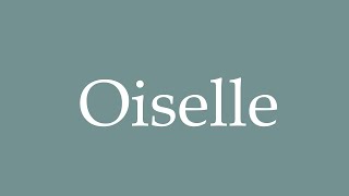 How to Pronounce Oiselle Correctly in French [upl. by Ward]