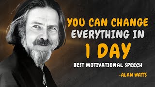 YOU CAN CHANGE EVERYTHING IN 1 DAY  ALAN WATTS MOTIVATION [upl. by Ihdin]