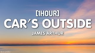 James Arthur  Cars Outside Lyrics 1HOUR [upl. by Pangaro]