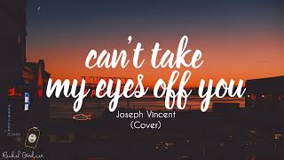 Joseph Vincent Cant Take My Eyes Off You Lyrics [upl. by Mariann]