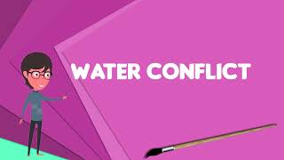 What is Water conflict Explain Water conflict Define Water conflict Meaning of Water conflict [upl. by Arymat]