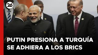 RUSIA  PUTIN presiona para TURQUÍA se ADHIERA A LOS BRICS [upl. by Clynes673]