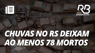 RS contabiliza 78 mortes e 341 municípios afetados pelas fortes chuvas  O Pulo do Gato [upl. by Maya]