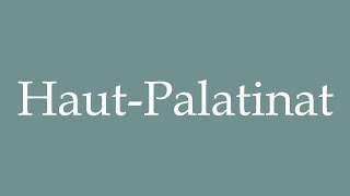 How to Pronounce HautPalatinat Upper Palatinate Correctly in French [upl. by Norrahc]