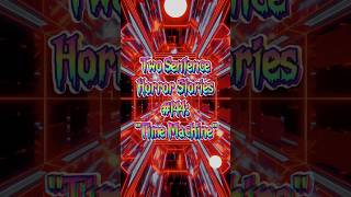 Two Sentence Horror Stories 144 quotTime Machinequot [upl. by Anhpad661]