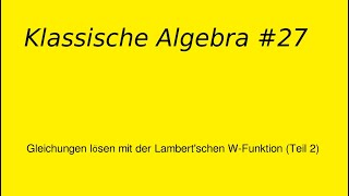 Gleichungen lösen mit der Lambertschen W Funktion Teil 2 Klassische Algebra 27 [upl. by Link992]