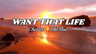 Want that life by Charles✨UkeMan  official lyrics video [upl. by Eilyak]