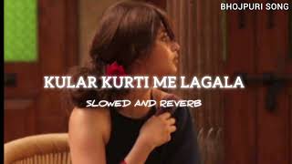 Kular Kurtu Me Lagala slowed and reverb bhojpuri song [upl. by Knudson]