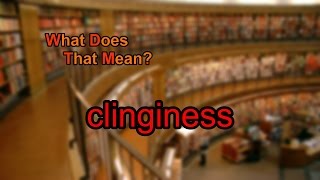 What does clinginess mean [upl. by Pappas]