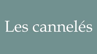 How to Pronounce Les cannelés The cannelés Correctly in French [upl. by Hamford]