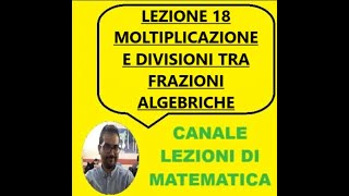 LEZIONE 18  MOLTIPLICAZIONE E DIVISIONE TRA FRAZIONI ALGEBRICHE [upl. by Amolap245]