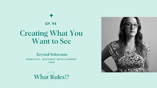 Creating What You Want to See Krystal Solorzano  What Rules Ep 94 [upl. by Aerdnaid]