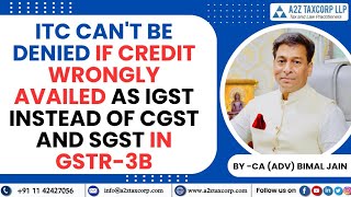 ITC cant be denied if Credit wrongly availed as IGST Instead of CGST amp SGST in GSTR3B Bimal Jain [upl. by Akayas64]