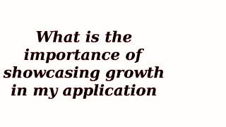 What is the importance of showcasing growth in my application [upl. by Faina]