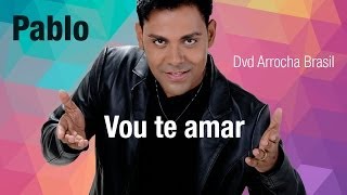 Pablo  Vou te Amar Dvd  Arrocha Brasil Vídeo Oficial [upl. by Atokad]