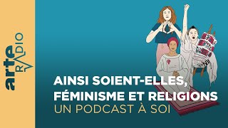 Ainsi soientelles féminisme et religions  Un podcast à soi 10  ARTE Radio Podcast [upl. by Witty]