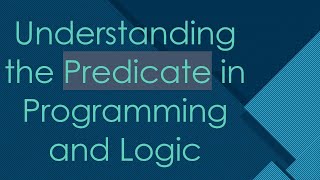 Understanding the Predicate in Programming and Logic [upl. by Jeri]