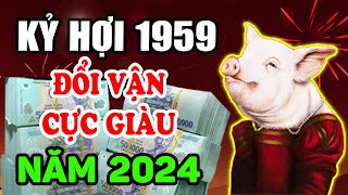 🔴 Tử Vi Tuổi Kỷ Hợi 1959 Năm 2024 THẦN TÀI Cho Lộc Đổi Đời Nhanh Chóng Giàu Nhanh Bất Ngờ  TPTV [upl. by Baynebridge]