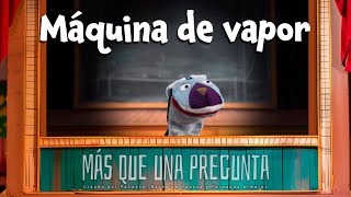 Más que una pregunta Máquina de Vapor [upl. by Nosdivad]