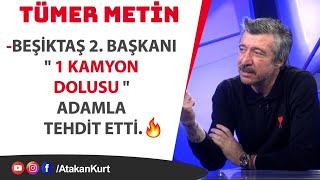 TÜMER METİN Beşiktaş 2 başkanı quot 1 KAMYON DOLUSU quot adamla tehdit etti beşiktaş fenerbahçe [upl. by Suhail]