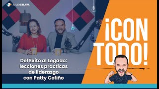 E18  Del Éxito al Legado lecciones practicas de liderazgo con Patty Cofiño podcast ConTodo [upl. by Jade]