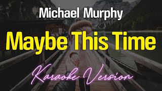 Maybe This Time  Michael Murphy KARAOKE [upl. by Vladimar223]