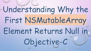 Understanding Why the First NSMutableArray Element Returns Null in ObjectiveC [upl. by Terris279]