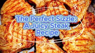 The Perfect Sizzle A Juicy Steak Recipe [upl. by Blainey787]