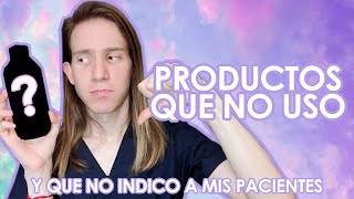 PRODUCTOS QUE NO USO y que no indico a mis pacientes [upl. by Asillam]