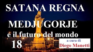 SATANA REGNA Medjugorje e il futuro del mondo  18 [upl. by Ferdinande]