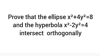 Prove that the ellipse x²4y²8 and the hyperbola x²2y²4 intersect orthogonally [upl. by Atilam959]