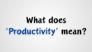 What does Productivity mean [upl. by Hirai875]