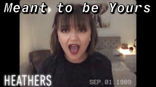 Meant to be Yours Heathers  Female Cover [upl. by Dun]