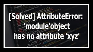 Solved AttributeError module object has no attribute [upl. by Ule]