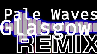 Pale Waves  GlasgowRemix [upl. by Aitsirt]