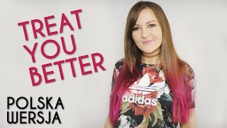 TREAT YOU BETTER  Shawn Mendes POLSKA WERSJA  POLISH VERSION by Kasia Staszewska [upl. by Lanrev695]