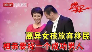 34岁离异女孩放弃移民相亲要找一个成功男人北京男孩一上台 全场欢呼特般配！【选择 北京电视台】 [upl. by Perlie]