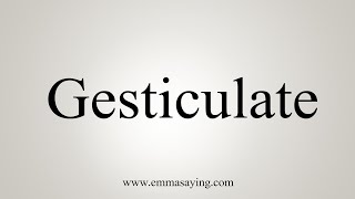 How To Say Gesticulate [upl. by Etnor]