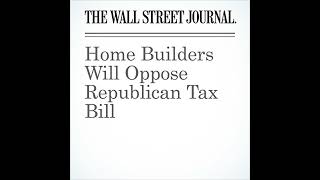 Home Builders Will Oppose Republican Tax Bill Audiobook by Richard Rubin [upl. by Willms]