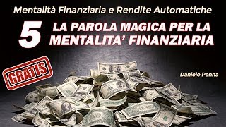 5 La Parola Magica per la Mentalità Finanziaria il Denaro e le Rendite Automatiche [upl. by Fallon746]