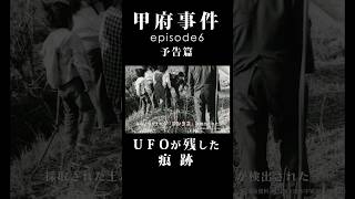 甲府事件 episode6 予告篇〜UFOが残した痕跡〜 山梨県 甲府事件 UFO [upl. by Debera]