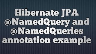 Hibernate Named QueriesNamedQuery And NamedQueries annotations [upl. by Akinehc]