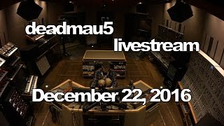 Deadmau5 livestream  December 22 2016 12222016 [upl. by Meensat341]