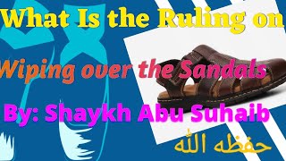 What is the ruling on wiping over the sandal By Shaykh Abu Suhaib [upl. by Etnemelc]