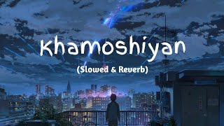 Khamoshiyan  Arijit Singh SlowedReverbLofi Song  Indian Lofi [upl. by Donalt784]